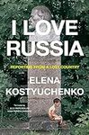 I Love Russia: Reporting from a Los