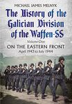 The History of the Galician Division of the Waffen SS: On the Eastern Front: April 1943 to July 1944