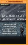 La ciencia de las habilidades sociales/ The Science of Social Skills: 27 estudios para tener carisma, granjearse la amistad de las personas, cautivar ... Others and Take Advantage of Human Psychology