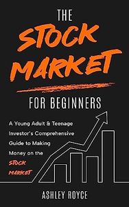 The Stock Market For Beginners : A Young Adult & Teenage Investor’s Comprehensive Guide to Making Money on the Stockmarket (Mastering Wealth: Discipline and Mindset Mastery Series)