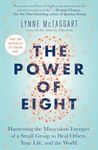 The Power of Eight: Harnessing the Miraculous Energies of a Small Group to Heal Others, Your Life, and the World