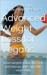 Advanced Weight Loss for Vegans Lose weight naturally fast, get energy and enjoy life more fully (Vegetarian Diet for Weight Loss Book 5)