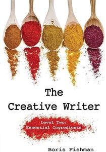 The Creative Writer, Level Two: Essential Ingredients: Level Two: Growing Your Craft: 0