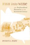 Fish into Wine: The Newfoundland Plantation in the Seventeenth Century