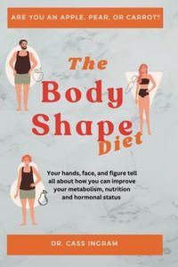 The Body Shape Diet: What your hands, face and figure say about your metabolism, nutrition and hormonal status.: Your Hands, Face and Figure Tell All About How You Can Improve