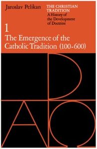 The Christian Tradition: A History of the Development of Doctrine, Volume 1: The Emergence of the Catholic Tradition