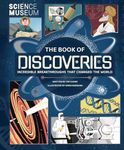 Science Museum: The Book of Discoveries: Incredible Breakthroughs that Changed the World (Science Museum - The Book of Discoveries: In Association with The Science Museum)