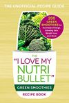 The I Love My Nutribullet Green Smoothies Recipe Book