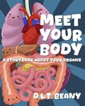 Meet Your Body: A Storybook About Your Organs: A Colorful Storybook for Kids About Their Health and the Human Body