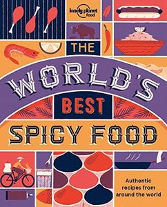 The World's Best Spicy Food: Authentic recipes from around the world (Lonely Planet)