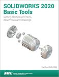 Solidworks 2020 Basic Tools: Getting Started With Parts, Assemblies and Drawings