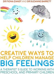 Creative Ways to Help Children Manage BIG Feelings: A Therapist's Guide to Working with Preschool and Primary Children