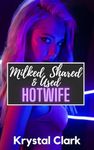 Milked, Shared & Used Hotwife: A MFMM Menage Freeuse Reverse Harem Wife Sharing Short Story (Forbidden Milking Short Stories Book 4)