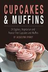 Cupcakes & Muffins: 24 Eggless, Vegetarian and Peanut-free Cupcakes and Muffins