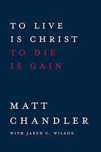 To Live Is Christ to Die Is Gain