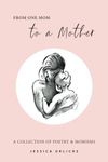 From One Mom to a Mother: Poetry & Momisms: 1 (Jessica Urlichs: Early Motherhood Poetry & Prose Collection)