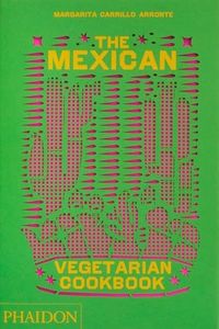 The Mexican Vegetarian Cookbook: 400 authentic everyday recipes for the home cook