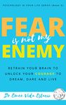 Fear Is Not My Enemy: Retrain Your Brain to Unlock Your Courage to Dream, Dare and Live (Psychology in your life Book 3)