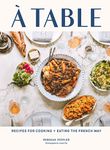 A Table: Recipes for Cooking and Eating the French Way