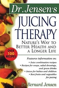 Dr. Jensen's Juicing Therapy: Nature's Way to Better Health and a Longer Life