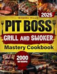 Pit Boss Grill and Smoker Mastery Cookbook: Elevate Your Outdoor Cooking Skills and Enjoy Perfectly Smoked Meals That Will Leave Everyone Craving More