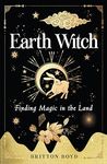 Earth Witch: Listening to the Magic in the Land: Finding Magic in the Land