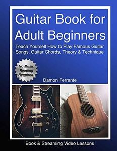 Guitar Book for Adult Beginners: Teach Yourself How to Play Famous Guitar Songs, Guitar Chords, Music Theory & Technique (Book & Streaming Video Lessons) (Piano Book for Adult Beginners)