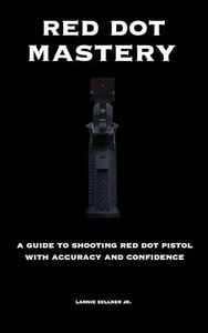 RED DOT MASTERY: A guide to shooting red dot pistol with accuracy and confidence.