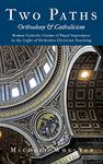 Two Paths: Orthodoxy & Catholicism: Rome’s Claims of Papal Supremacy in the Light of Orthodox Christian Teaching