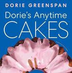 Dorie’s Anytime Cakes: A James Beard Award Winner's Collection of 100+ Simple Illustrated Recipes
