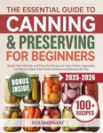 The Essential Guide to Canning and Preserving for Beginners: Simple, Safe Methods, and Flavorful Recipes for Jams, Pickles, Vegetables, and Meats to ... (Homestead Survival & Wellness Collection)
