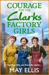 Courage for the Clarks Factory Girls: A BRAND NEW instalment in May Ellis' heartfelt wartime saga series for 2024