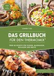 Das Grillbuch für den Thermomix®: Über 80 Rezepte für Soßen, Marinaden, Beilagen und Brote