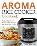 Aroma Rice Cooker Cookbook: Easy an