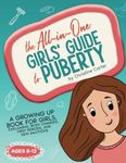 The All-in-One Girls' Guide to Puberty: A Growing Up Book for Girls 8-12, Explaining Body Changes, First Periods, and New Emotions