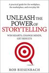 Unleash the Power of Storytelling: Win Hearts, Change Minds, Get Results