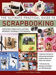 Ultimate Practical Guide to Scrapbooking,The: Creating Fabulous Lasting Memory Journals to Cherish