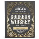 The Art of Mixology: Bartender's Guide to Bourbon & Whiskey: Classic & Modern-Day Cocktails for Bourbon and Whiskey Lovers