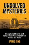 Unsolved Mysteries: Unexplained Events and Paranormal Phenomena from Around the World