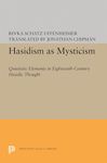 Hasidism as Mysticism: Quietistic Elements in Eighteenth-Century Hasidic Thought: 1748 (Princeton Legacy Library)