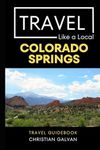 Travel Like a Local Colorado Springs: 50 Travel Tips from a Local