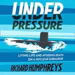 Under Pressure: Living Life and Avoiding Death on a Nuclear Submarine