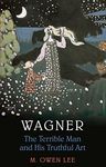 Wagner: Terrible Man & His Truthful Art: The Terrible Man and His Truthful Art (Heritage)