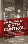 The Business of Birth Control: Contraception and Commerce in Britain Before the Sexual Revolution (Manchester University Press)