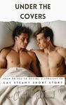 UNDER THE COVERS: From Drinks To Desire - A Straight To Gay Steamy Short Story Based on True Events