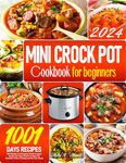 The Complete Mini Crock Pot Cookbook for Beginners : 1001 Healthy & Affordable Small Crockpot Recipes for Busy People to Enjoy the Benefits of Slow Cooking and No-fuss Meals