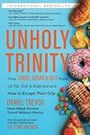 UNHOLY TRINITY: How Carbs, Sugar & Oils Make Us Fat, Sick & Addicted and How to Escape Their Grip