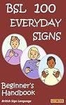 BSL 100 EVERDAY SIGNS: Beginner's Handbook: British Sign Language (LET'S SIGN)