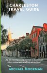 Charleston Travel Guide: An all-encompassing journey to historical sites, restaurants, and top attractions