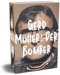 Gerd Müller: Der Bomber: Gerd Mülle